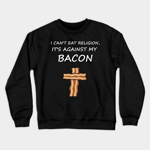 I Can't Eat Religion, It's Against My Bacon Crewneck Sweatshirt by ShootTheMessenger